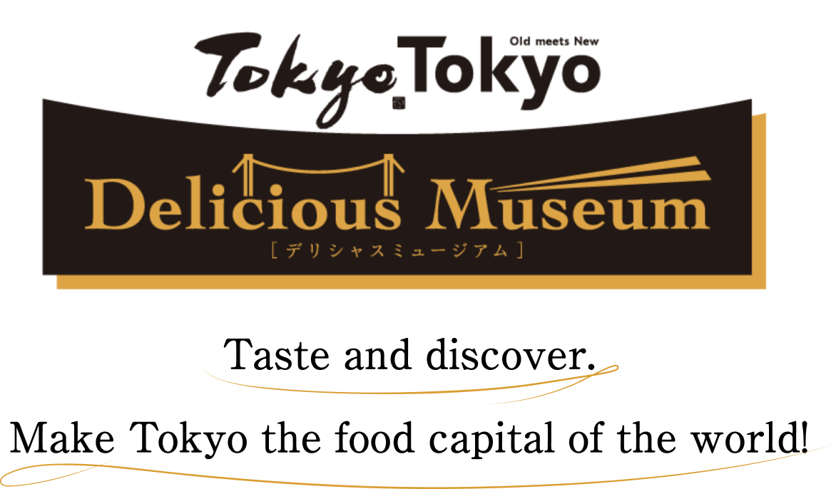 Tokyo Tokyo Delicious Museum [Delicious Museum] Taste and discover. Make Tokyo the food capital of the world. 