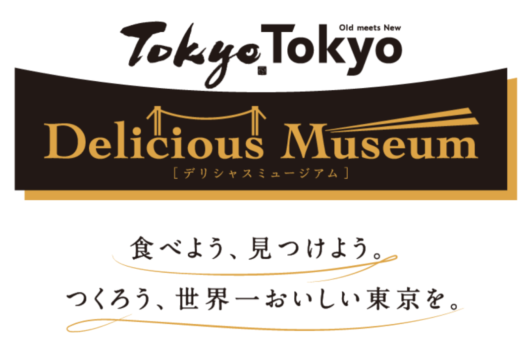 Tokyo Tokyo Delicious Museum [デリシャス ミュージアム]食べよう、見つけよう。つくろう、世界一おいしい東京を。
