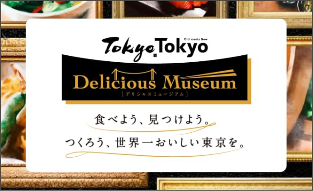 tokyo tokyo delicious museum 食べよう、見つけよう。つくろう、世界一おいしい東京を。